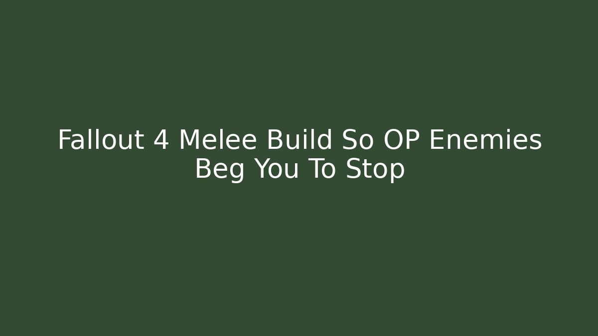 Fallout 4 Melee Build So OP Enemies Beg You To Stop