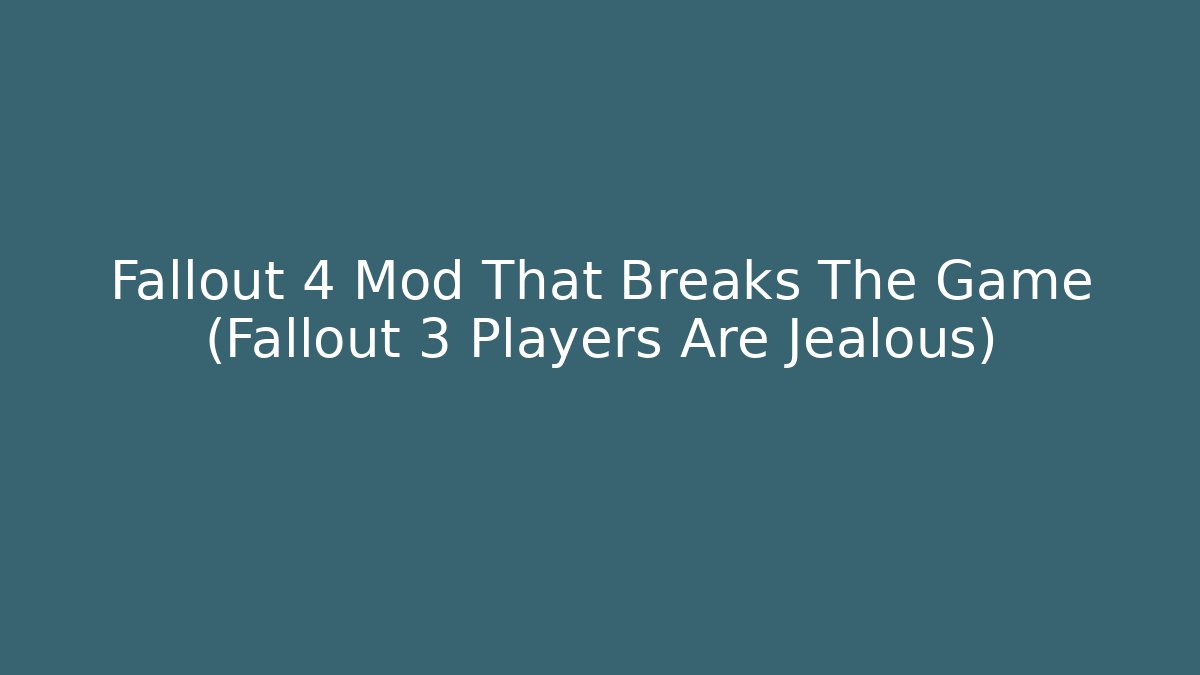 Fallout 4 Mod That Breaks The Game (Fallout 3 Players Are Jealous)