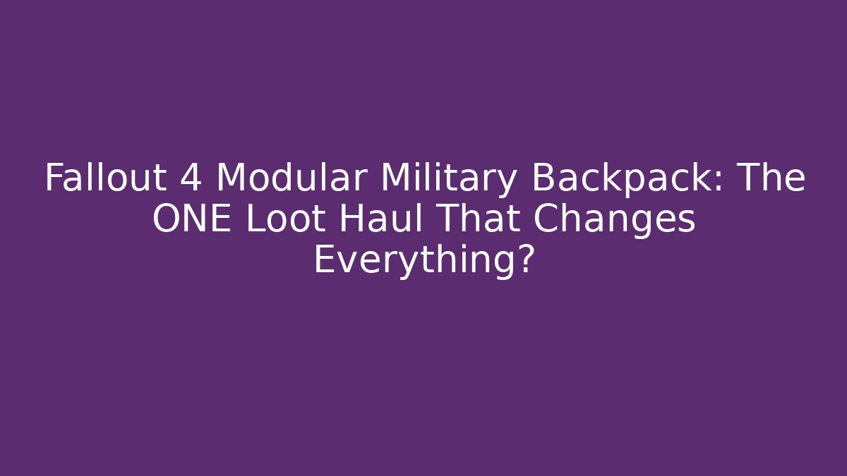 Fallout 4 Modular Military Backpack: The ONE Loot Haul That Changes Everything? - Create More Assets