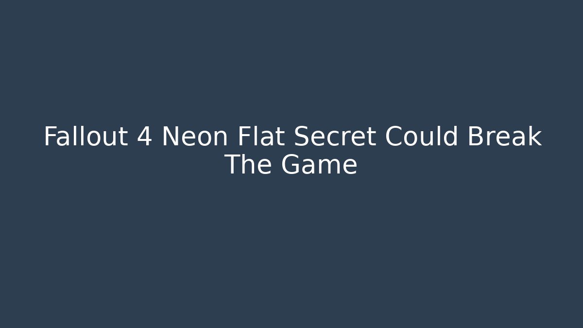 Fallout 4 Neon Flat Secret Could Break The Game
