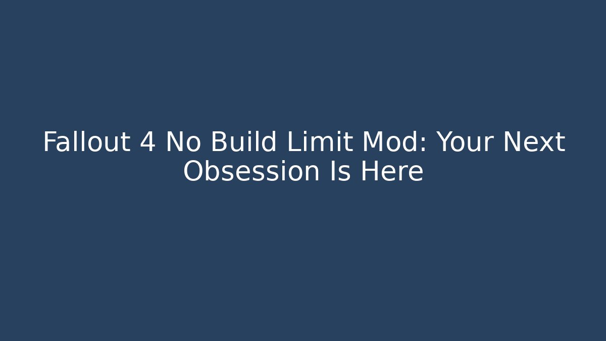 Fallout 4 No Build Limit Mod: Your Next Obsession Is Here - Create More Assets
