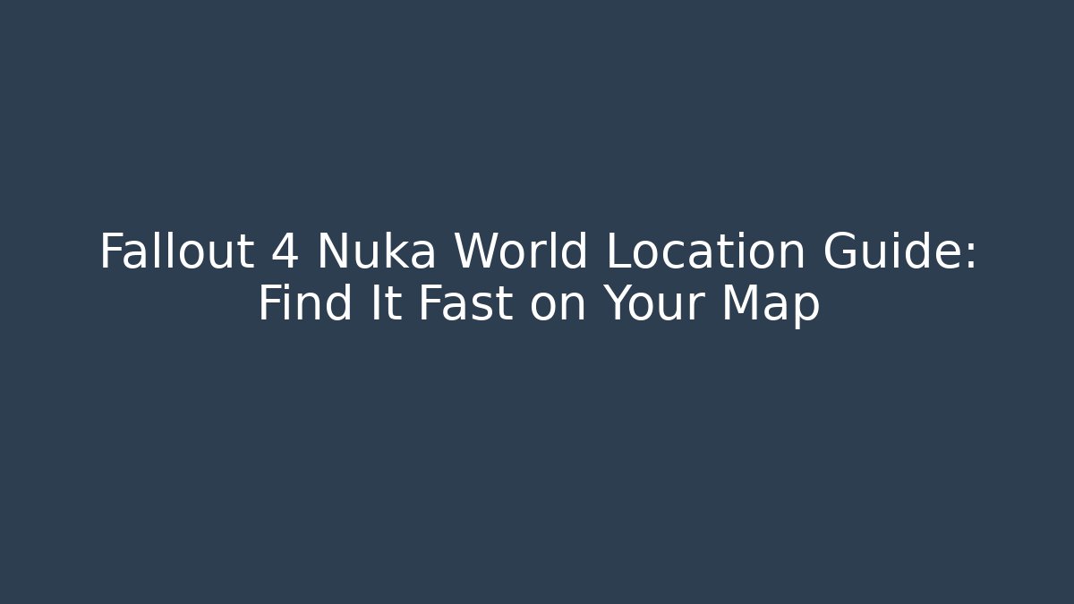 Fallout 4 Nuka World Location Guide: Find It Fast on Your Map