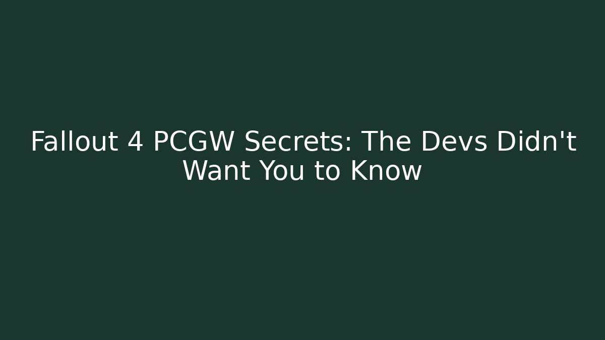 Fallout 4 PCGW Secrets: The Devs Didn't Want You to Know