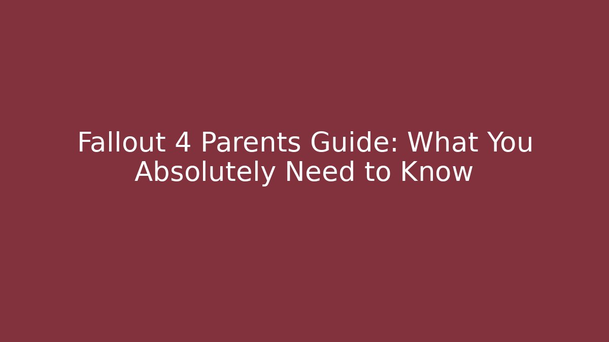 Fallout 4 Parents Guide: What You Absolutely Need to Know - Create More Assets