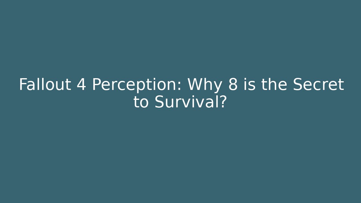Fallout 4 Perception: Why 8 is the Secret to Survival?