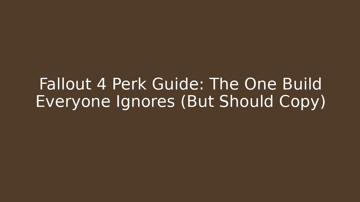 Fallout 4 Perk Guide: The One Build Everyone Ignores (But Should Copy)