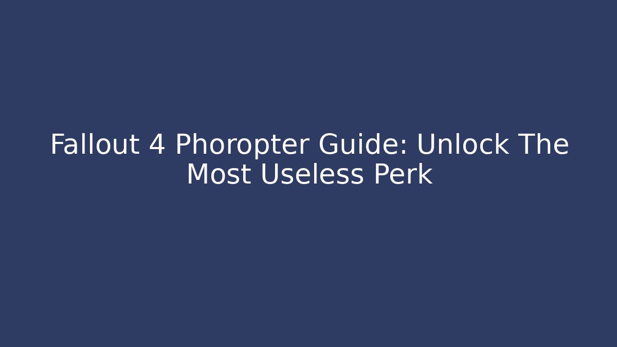 Fallout 4 Phoropter Guide: Unlock The Most Useless Perk - Create More Assets