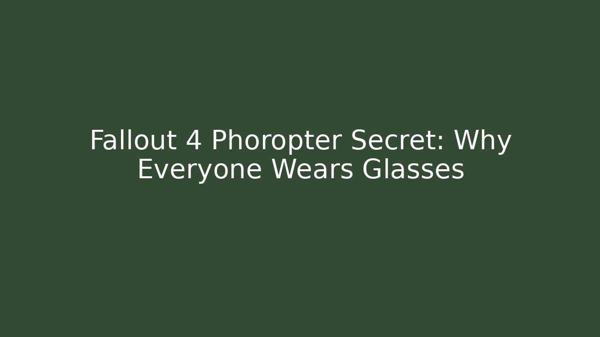 Fallout 4 Phoropter Secret: Why Everyone Wears Glasses - Create More Assets