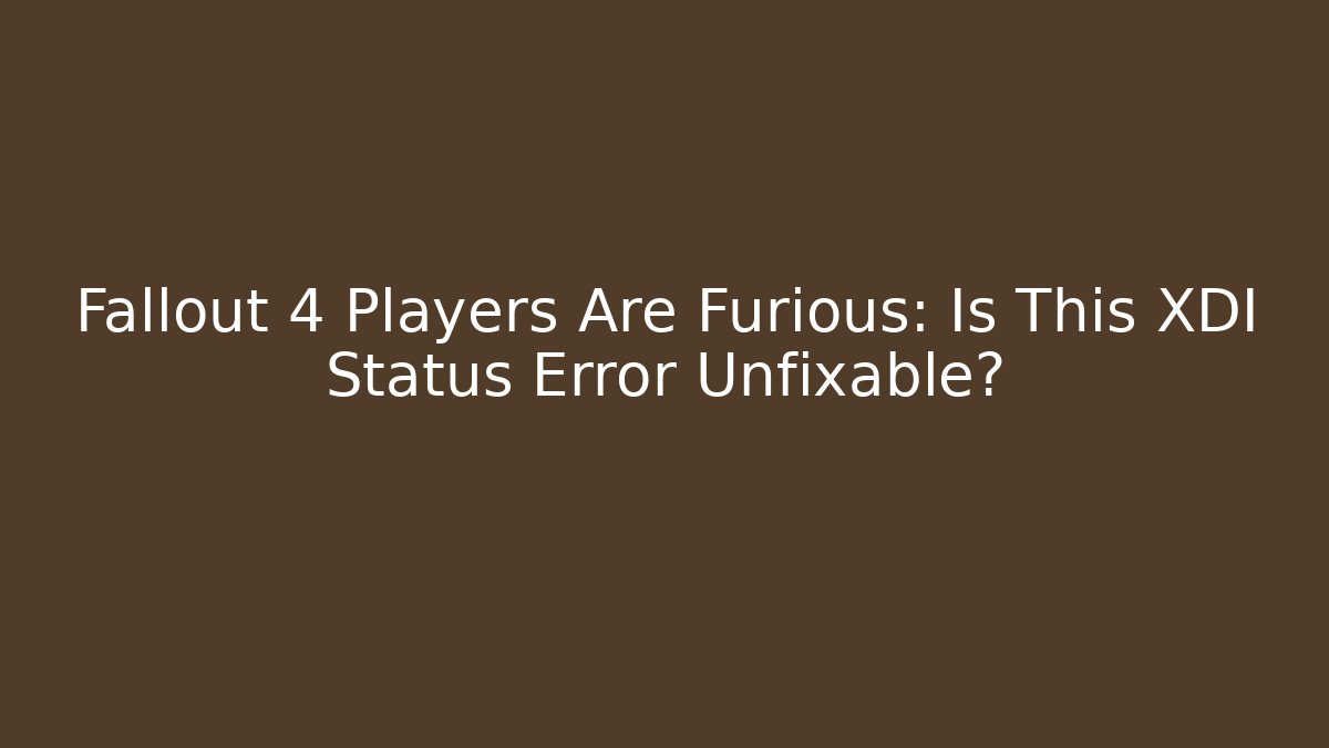 Fallout 4 Players Are Furious: Is This XDI Status Error Unfixable?