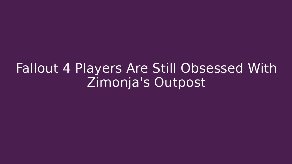 Fallout 4 Players Are Still Obsessed With Zimonja's Outpost