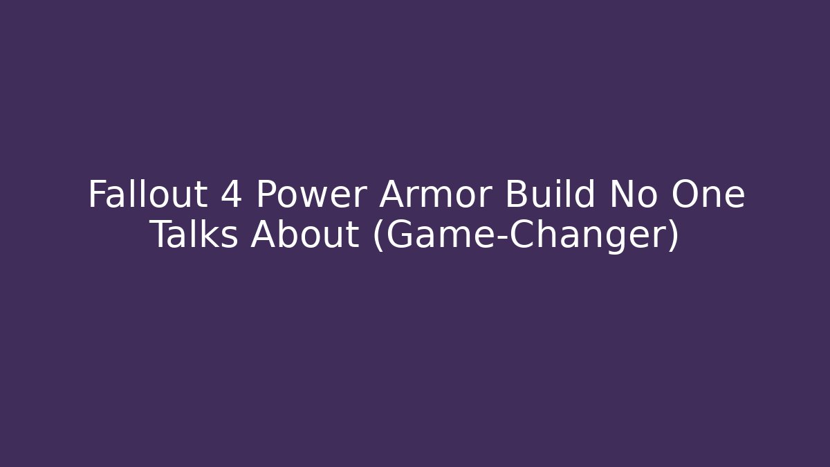 Fallout 4 Power Armor Build No One Talks About (Game-Changer) - Create More Assets
