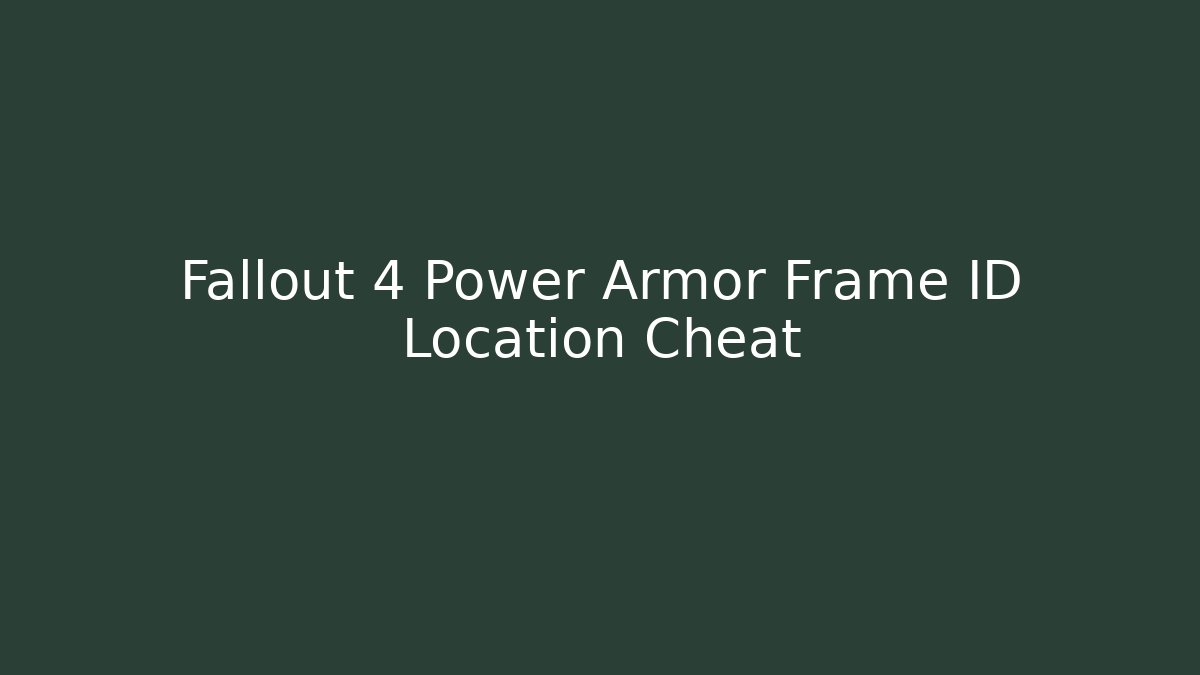Fallout 4 Power Armor Frame ID Location Cheat - Create More Assets