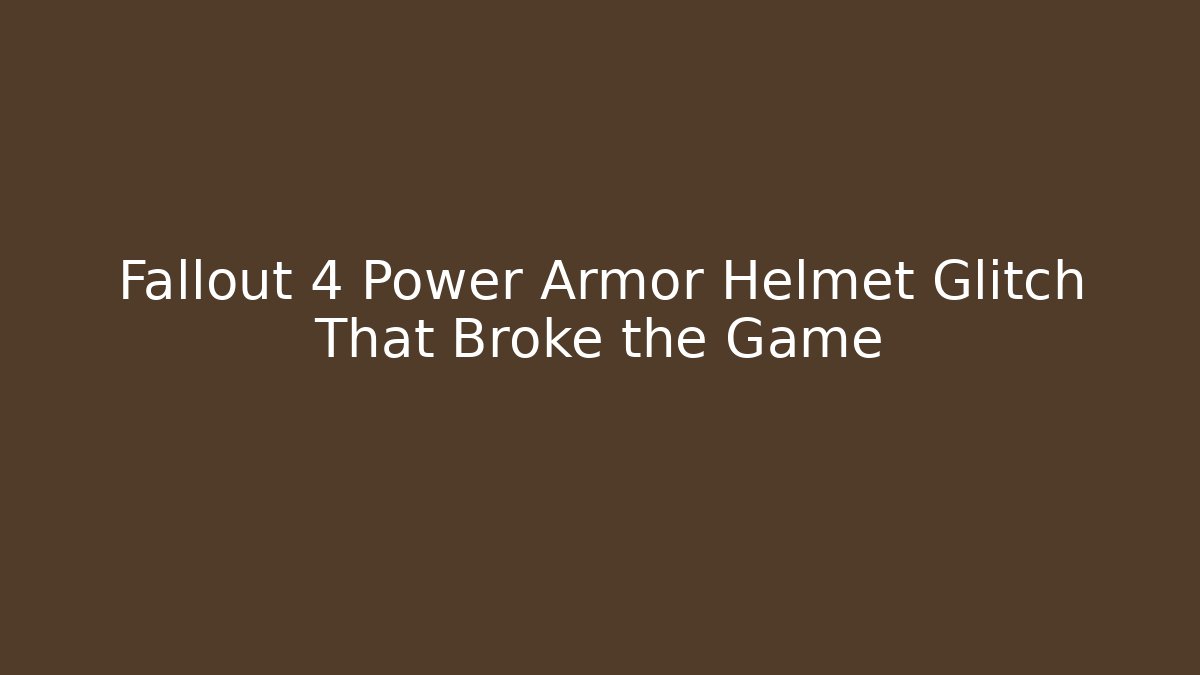 Fallout 4 Power Armor Helmet Glitch That Broke the Game