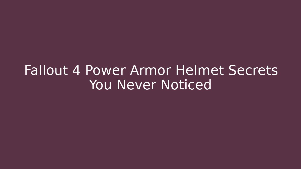 Fallout 4 Power Armor Helmet Secrets You Never Noticed