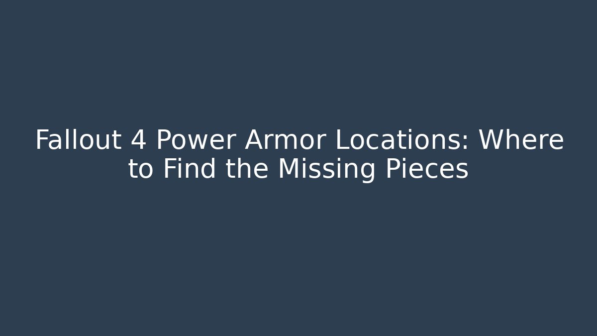 Fallout 4 Power Armor Locations: Where to Find the Missing Pieces