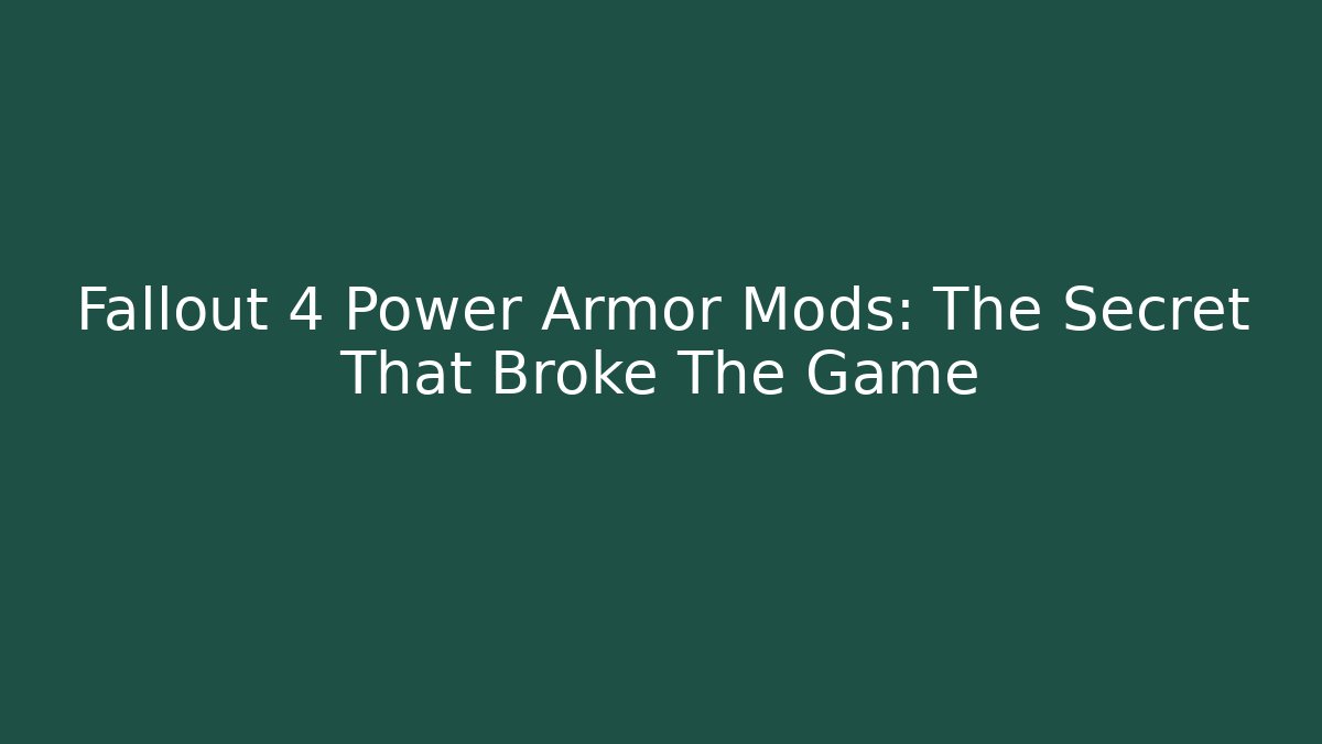 Fallout 4 Power Armor Mods: The Secret That Broke The Game