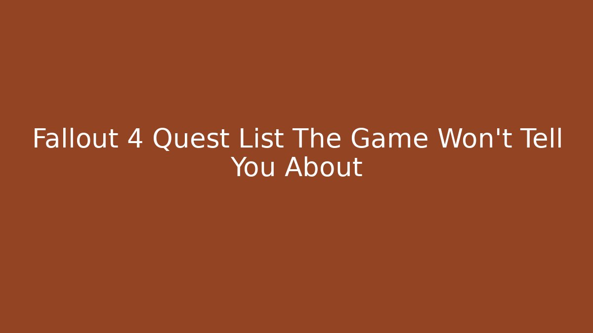Fallout 4 Quest List The Game Won't Tell You About