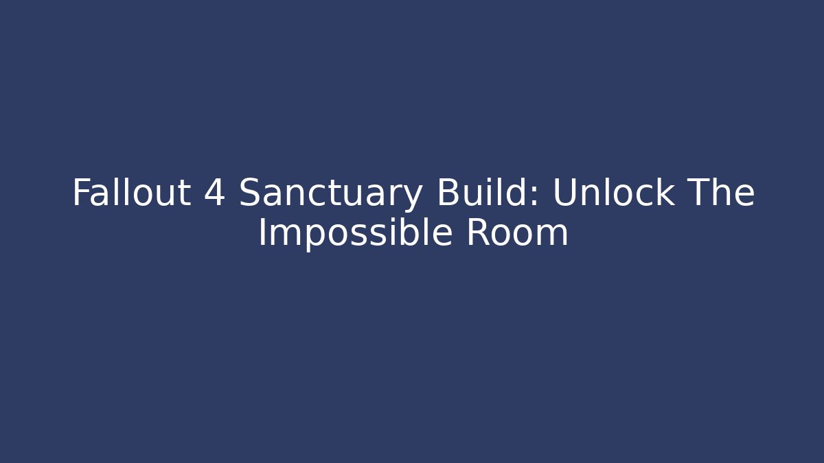 Fallout 4 Sanctuary Build: Unlock The Impossible Room
