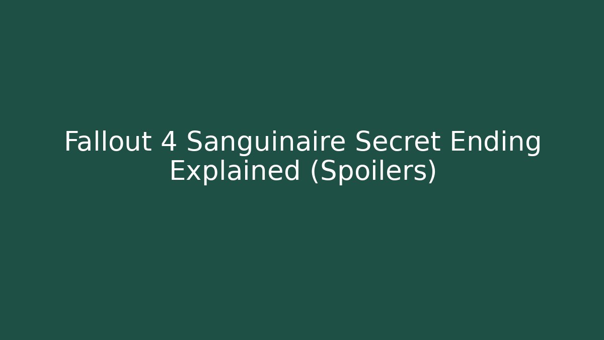Fallout 4 Sanguinaire Secret Ending Explained (Spoilers) - Create More Assets