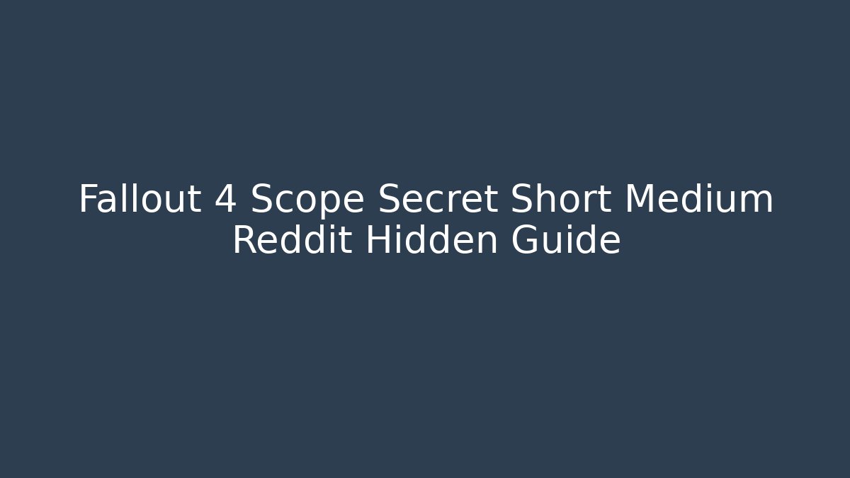 Fallout 4 Scope Secret Short Medium Reddit Hidden Guide