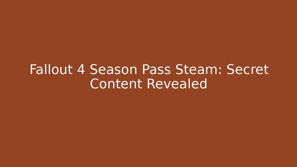 Fallout 4 Season Pass Steam: Secret Content Revealed