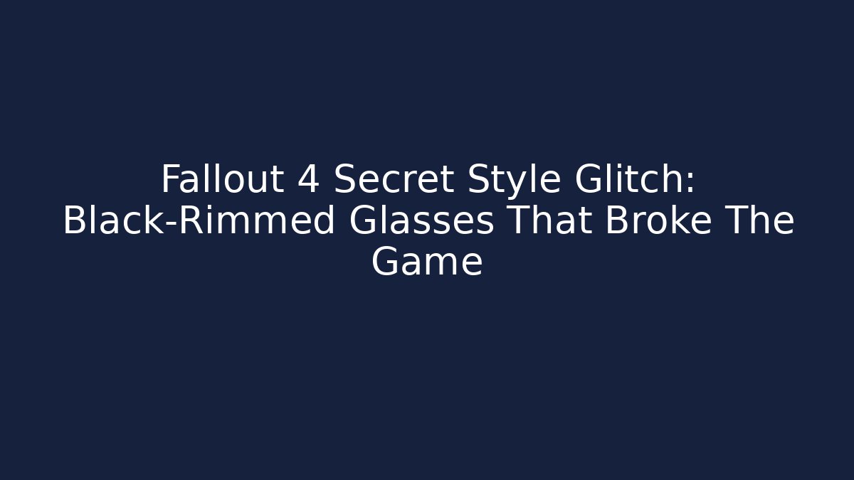 Fallout 4 Secret Style Glitch: Black-Rimmed Glasses That Broke The Game
