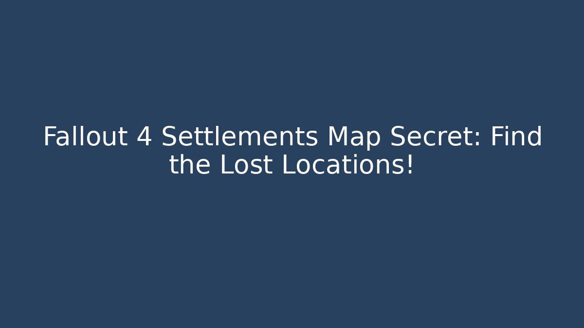Fallout 4 Settlements Map Secret: Find the Lost Locations! - Create More Assets