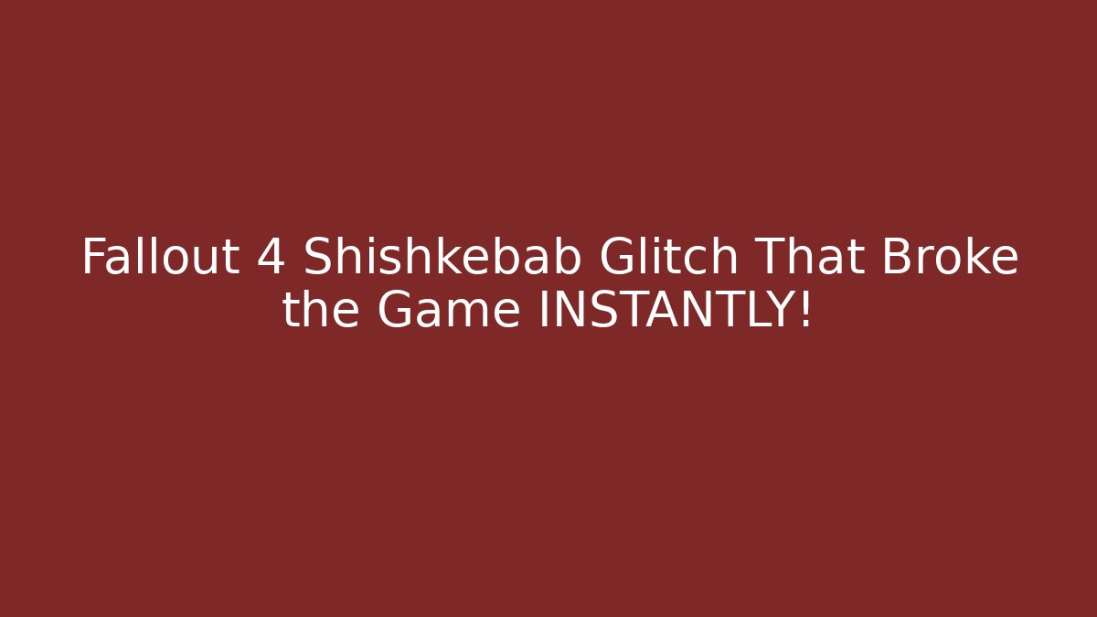 Fallout 4 Shishkebab Glitch That Broke the Game INSTANTLY!