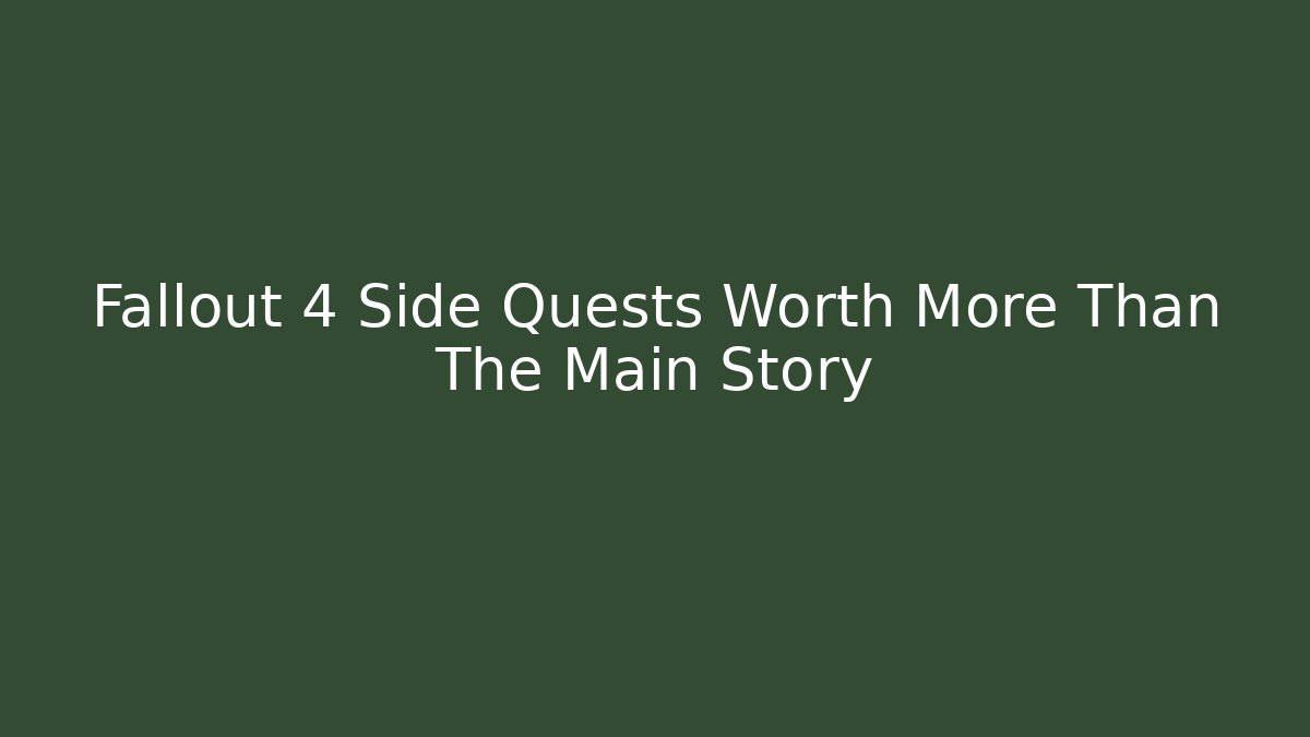 Fallout 4 Side Quests Worth More Than The Main Story