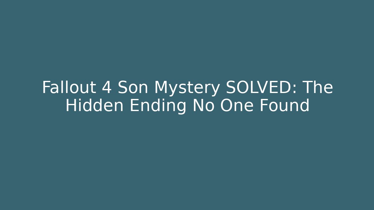 Fallout 4 Son Mystery SOLVED: The Hidden Ending No One Found