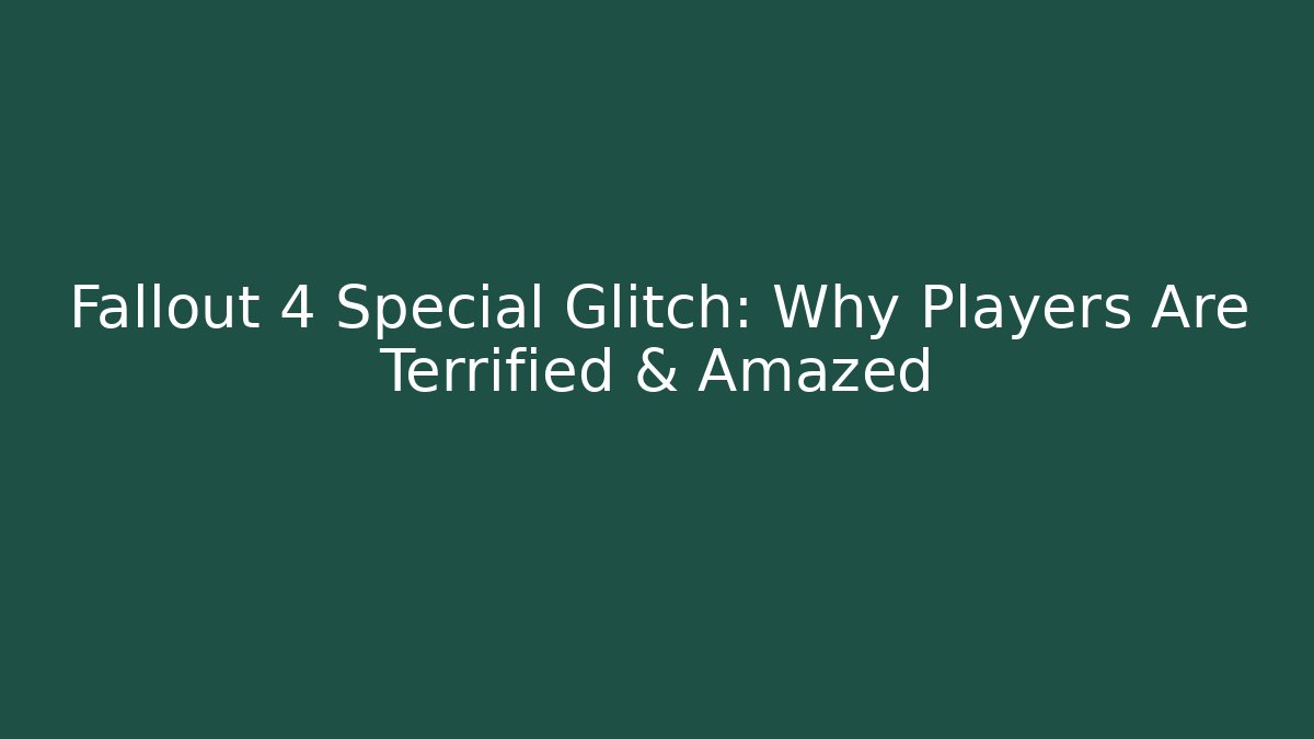 Fallout 4 Special Glitch: Why Players Are Terrified & Amazed