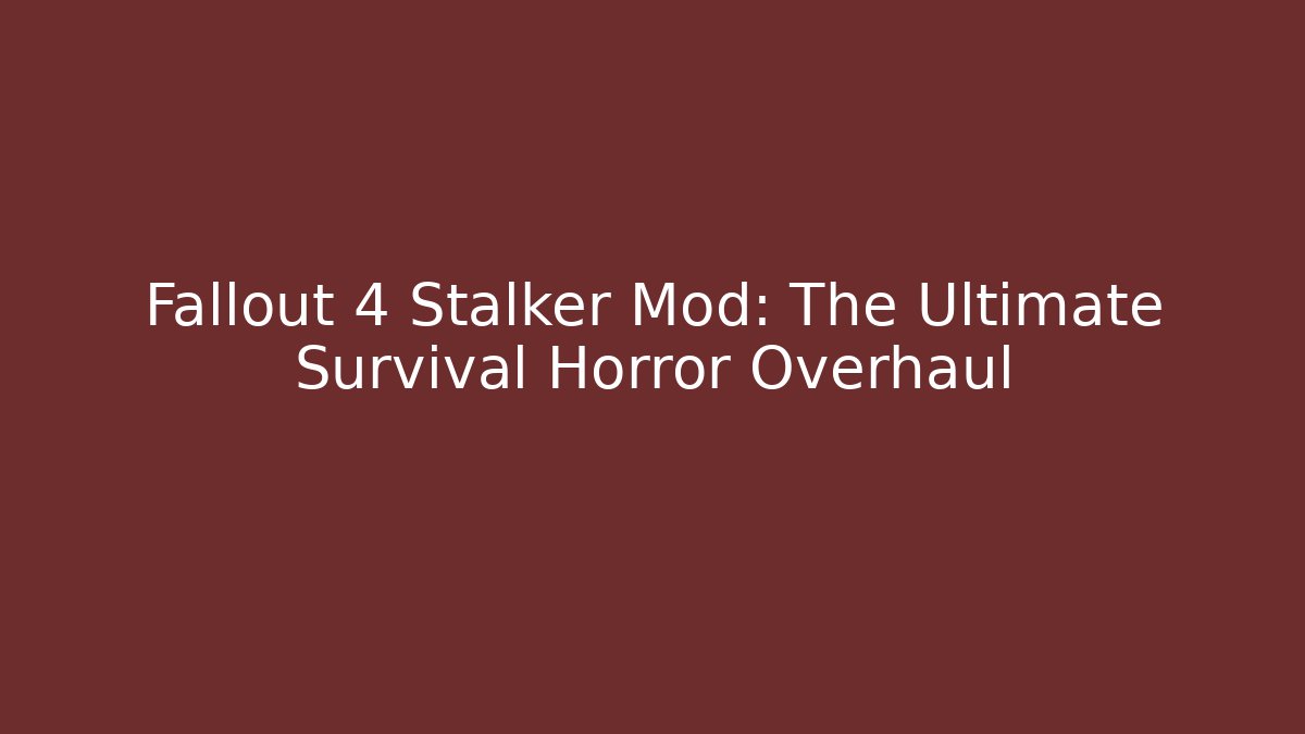 Fallout 4 Stalker Mod: The Ultimate Survival Horror Overhaul