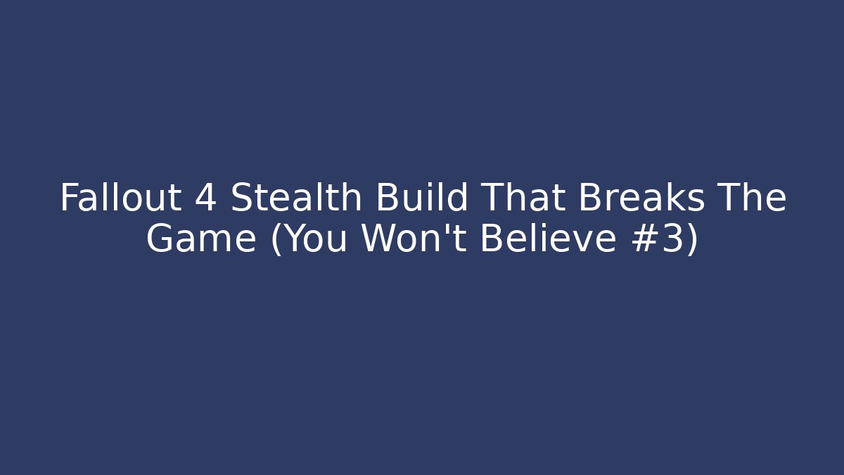 Fallout 4 Stealth Build That Breaks The Game (You Won't Believe #3)