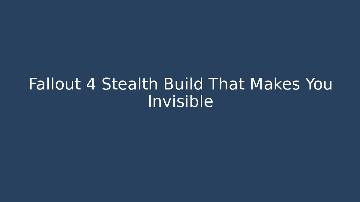Fallout 4 Stealth Build That Makes You Invisible - Create More Assets
