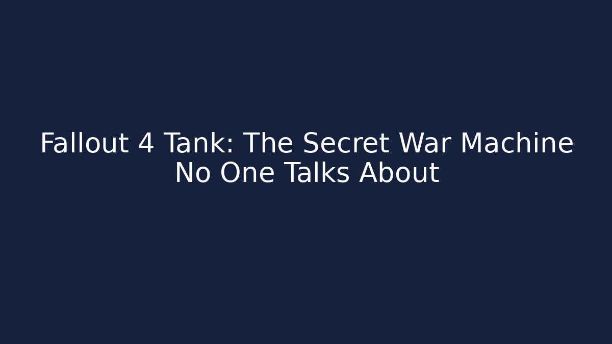 Fallout 4 Tank: The Secret War Machine No One Talks About