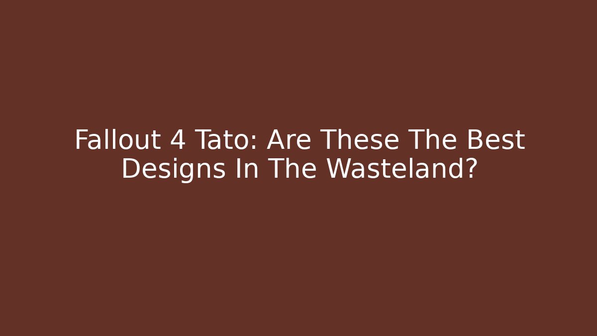Fallout 4 Tato: Are These The Best Designs In The Wasteland?
