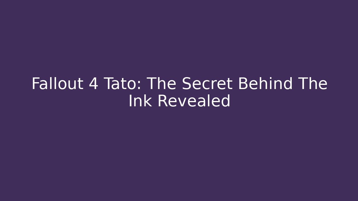 Fallout 4 Tato: The Secret Behind The Ink Revealed