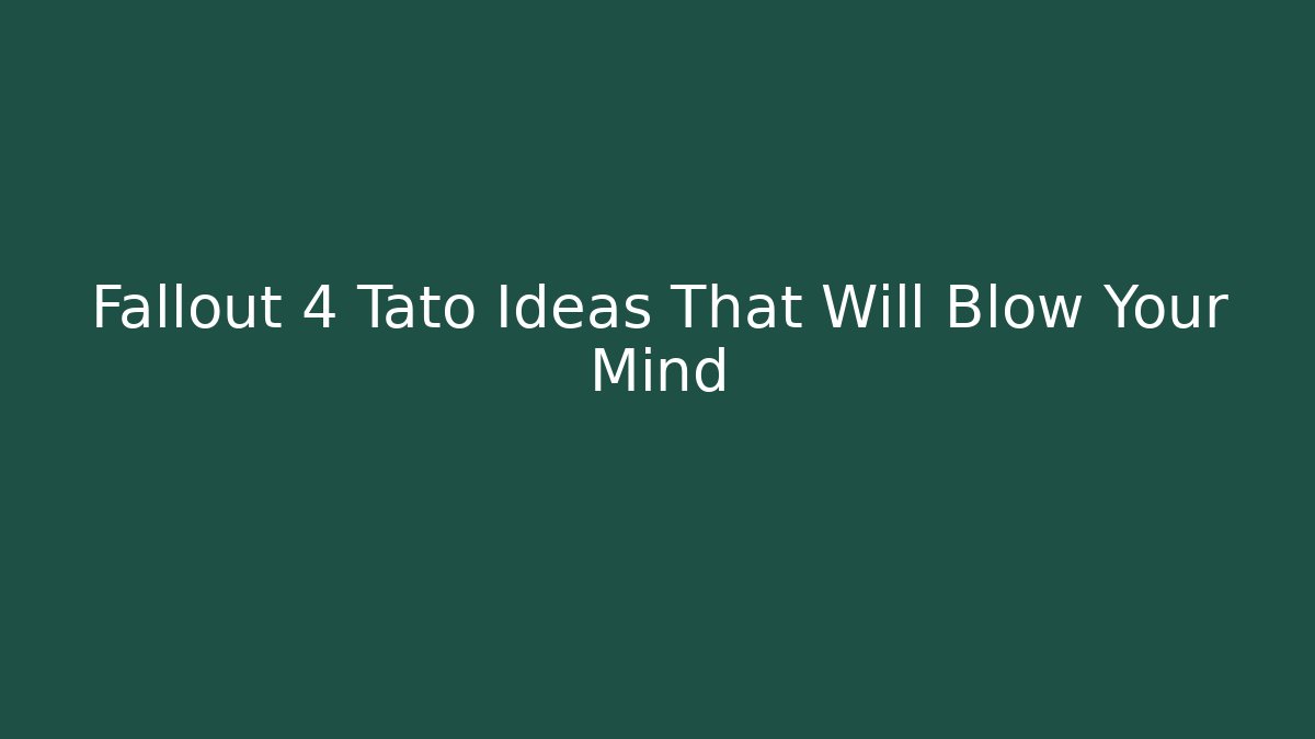Fallout 4 Tato Ideas That Will Blow Your Mind