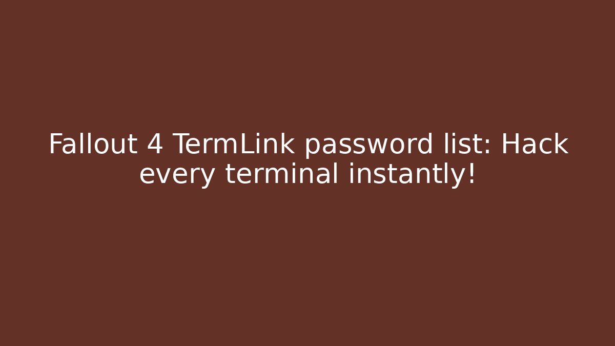 Fallout 4 TermLink password list: Hack every terminal instantly!