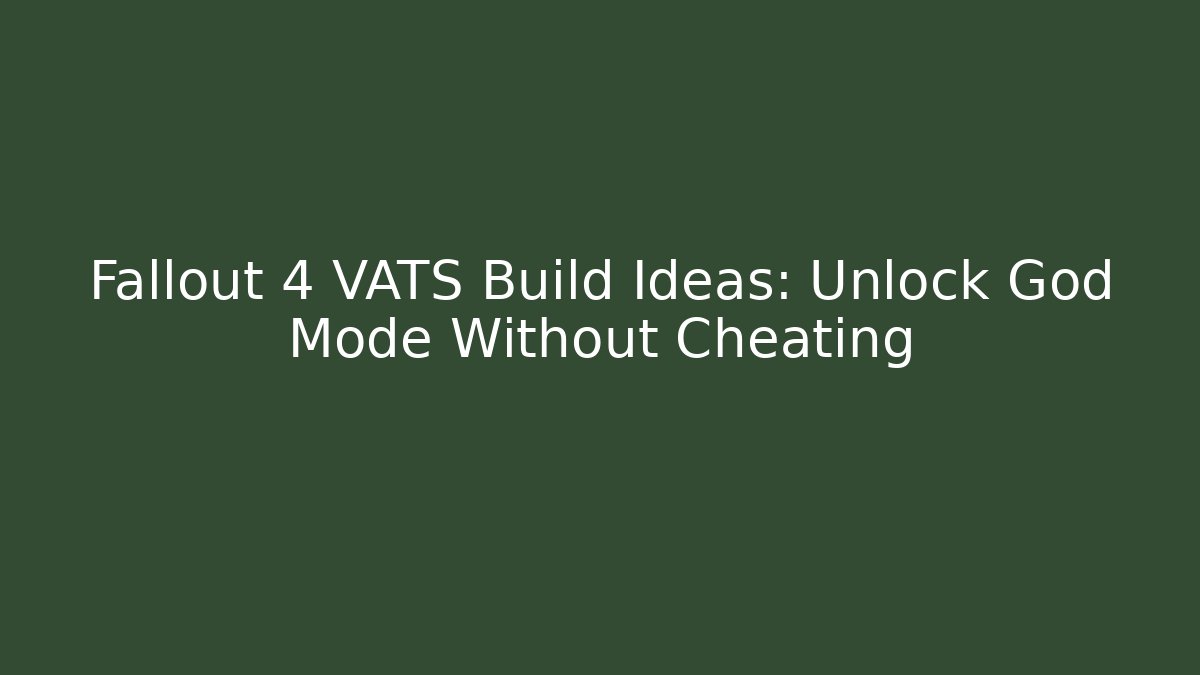 Fallout 4 VATS Build Ideas: Unlock God Mode Without Cheating