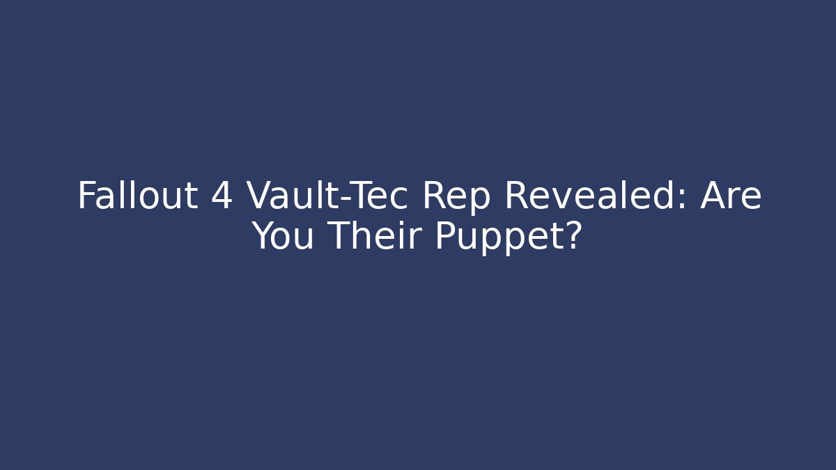 Fallout 4 Vault-Tec Rep Revealed: Are You Their Puppet? - Create More Assets
