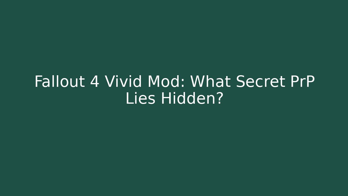 Fallout 4 Vivid Mod: What Secret PrP Lies Hidden?