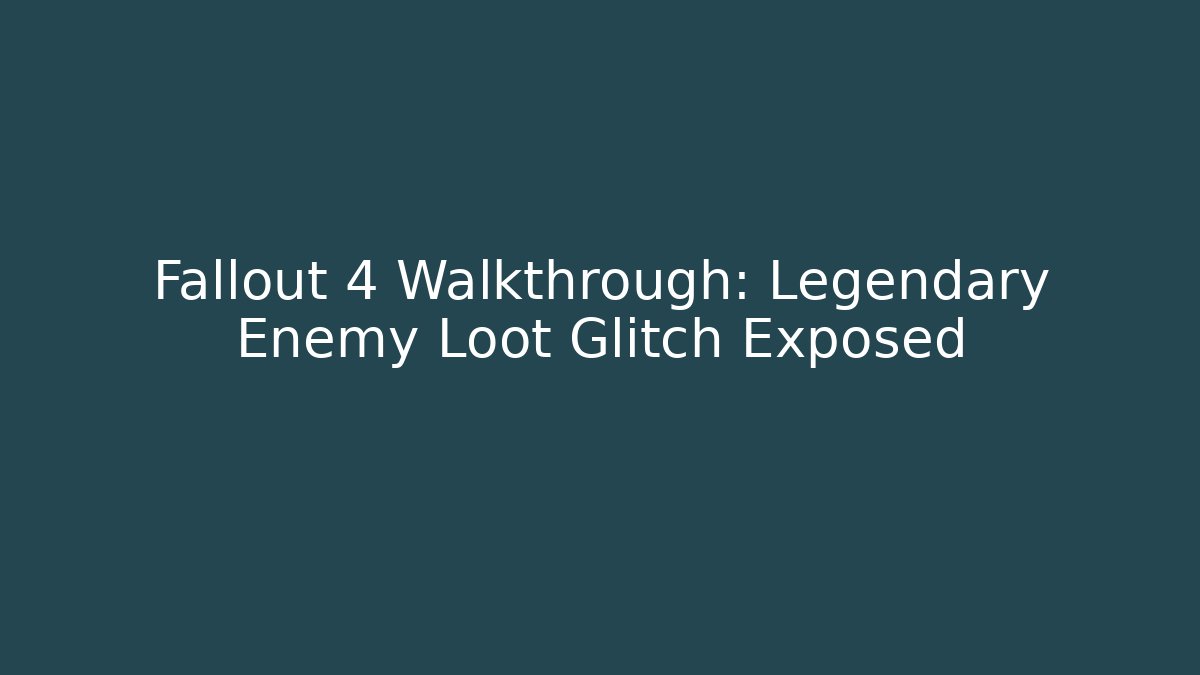 Fallout 4 Walkthrough: Legendary Enemy Loot Glitch Exposed
