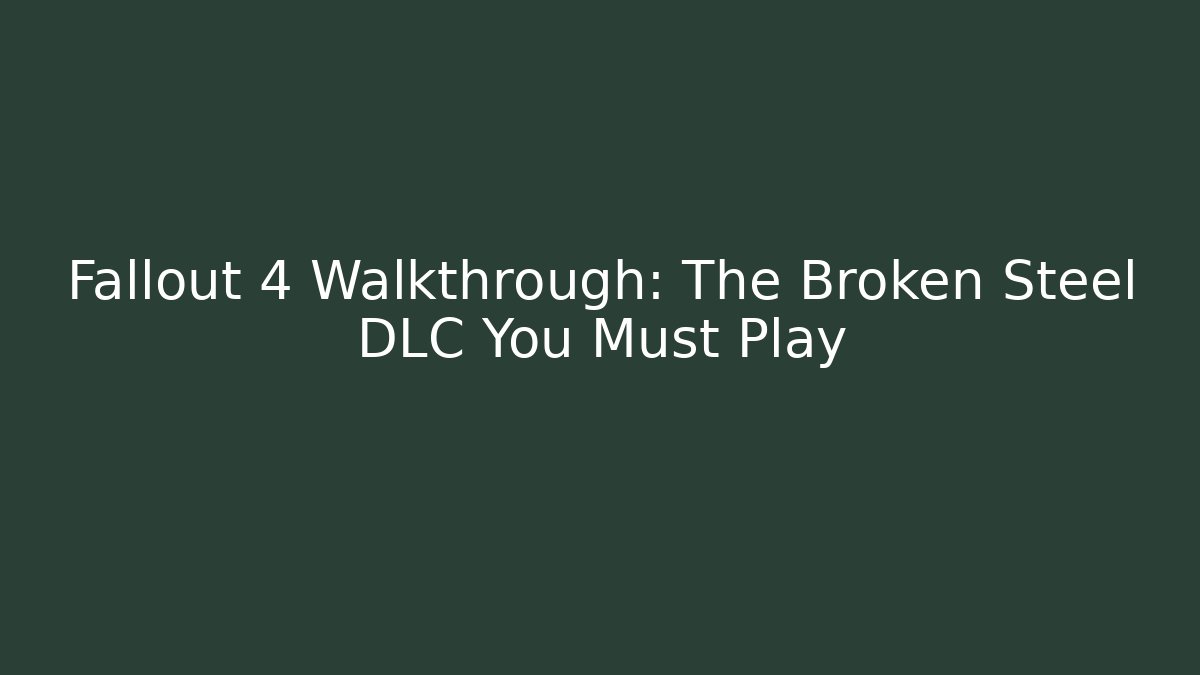Fallout 4 Walkthrough: The Broken Steel DLC You Must Play