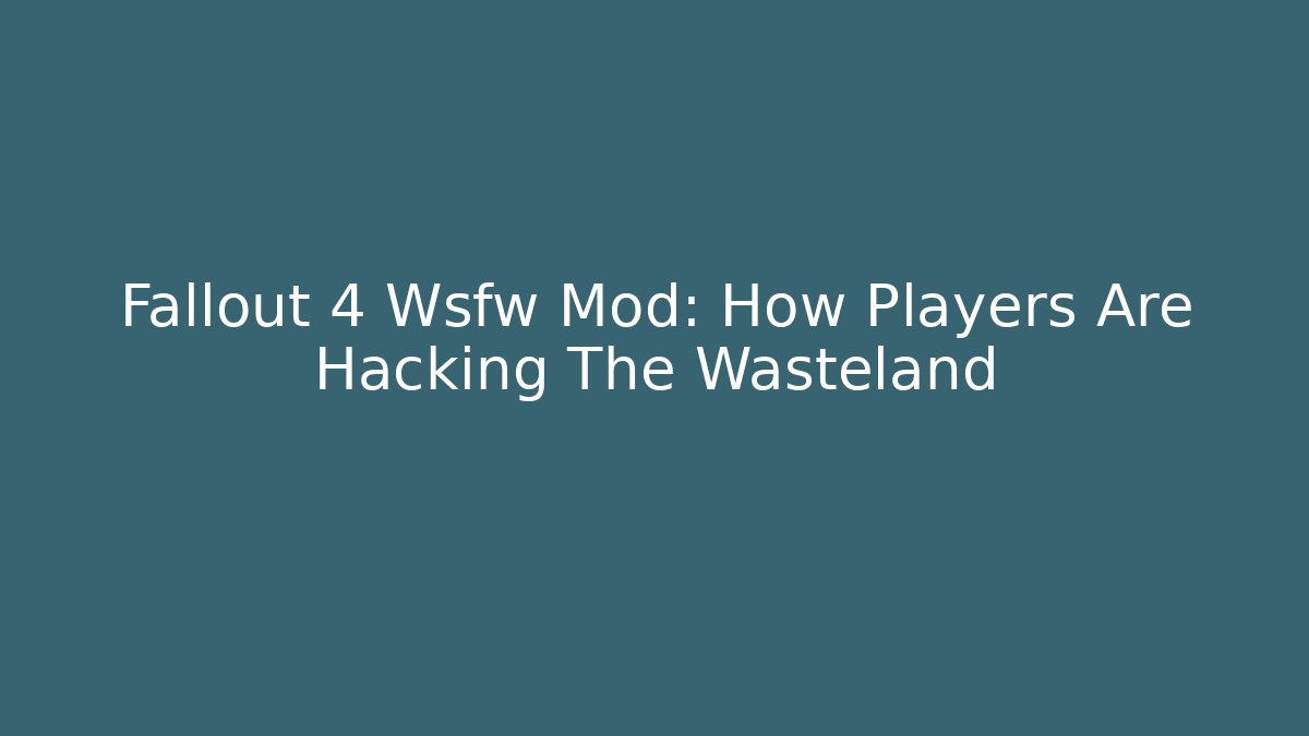 Fallout 4 Wsfw Mod: How Players Are Hacking The Wasteland