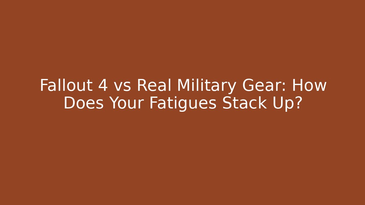 Fallout 4 vs Real Military Gear: How Does Your Fatigues Stack Up?