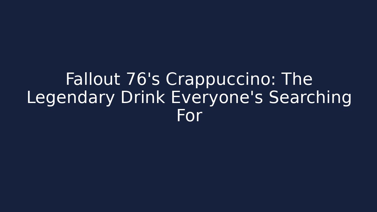 Fallout 76's Crappuccino: The Legendary Drink Everyone's Searching For