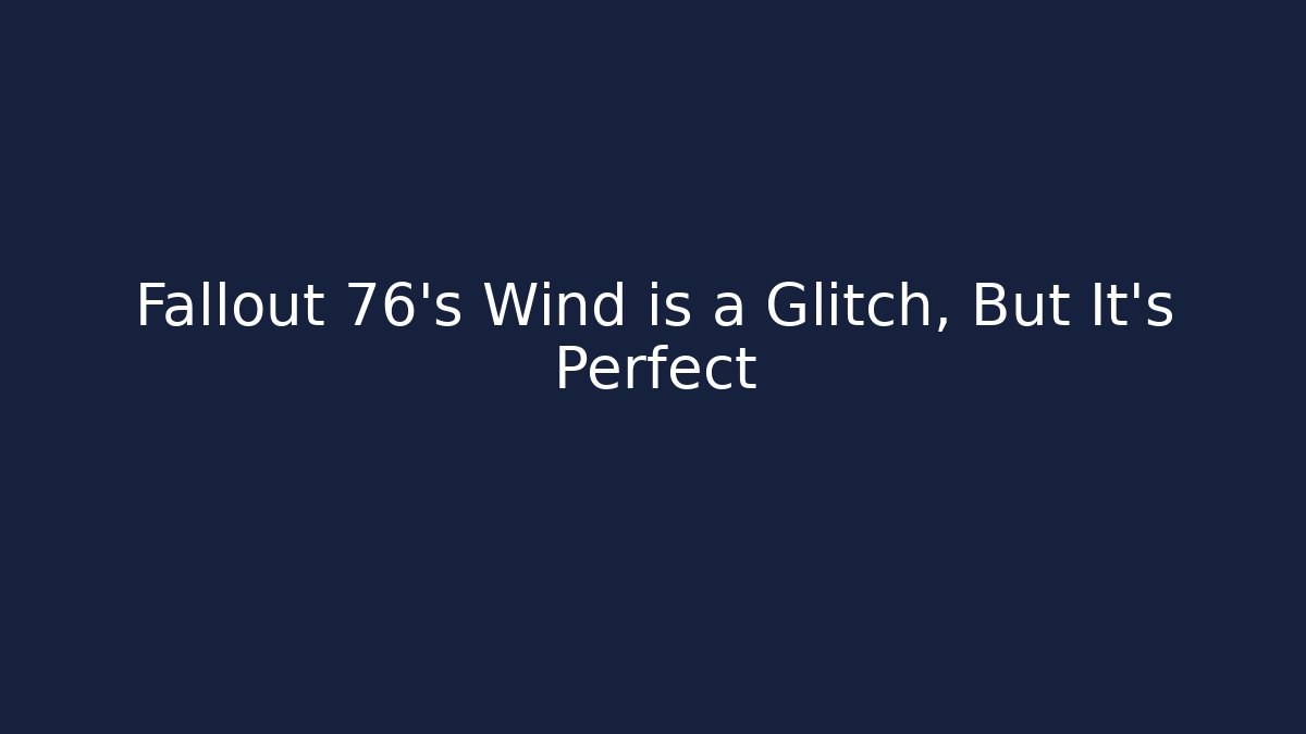 Fallout 76's Wind is a Glitch, But It's Perfect