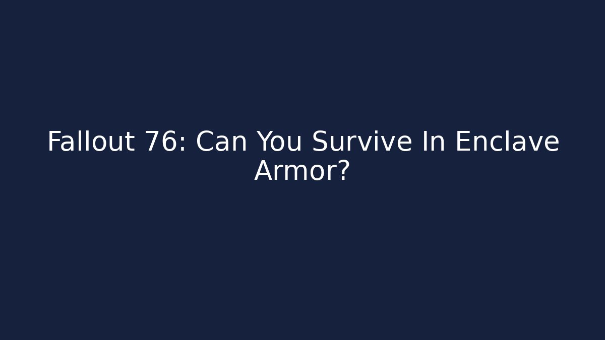 Fallout 76: Can You Survive In Enclave Armor?