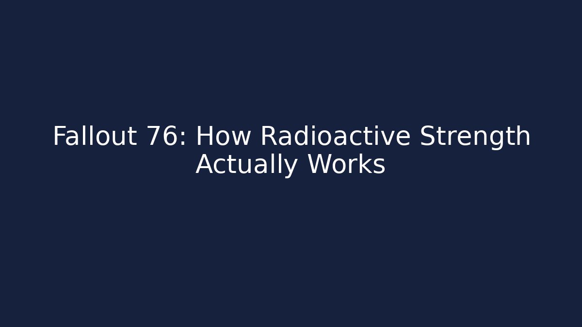 Fallout 76: How Radioactive Strength Actually Works